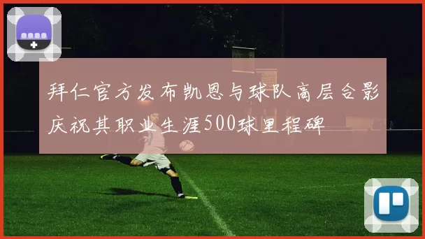 拜仁官方发布凯恩与球队高层合影庆祝其职业生涯500球里程碑